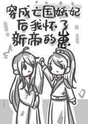 穿成亡国妖妃后怀了新帝的崽