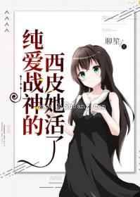 纯爱战神的西皮她活了