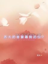 养大的崽要篡我的位？